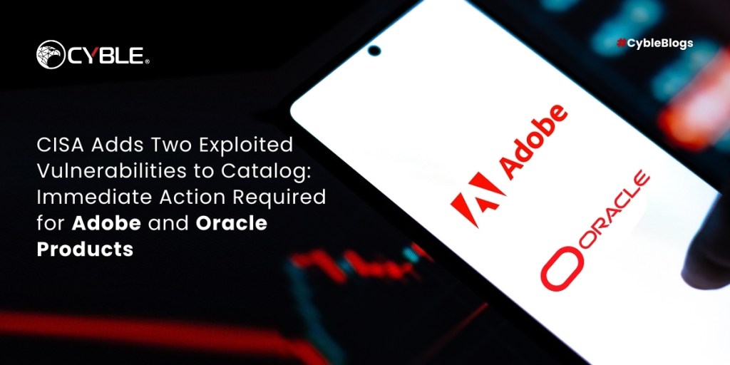 Cyble CISA Adds Two Exploited Vulnerabilities to Catalog: Immediate Action Required for Adobe and Oracle Products