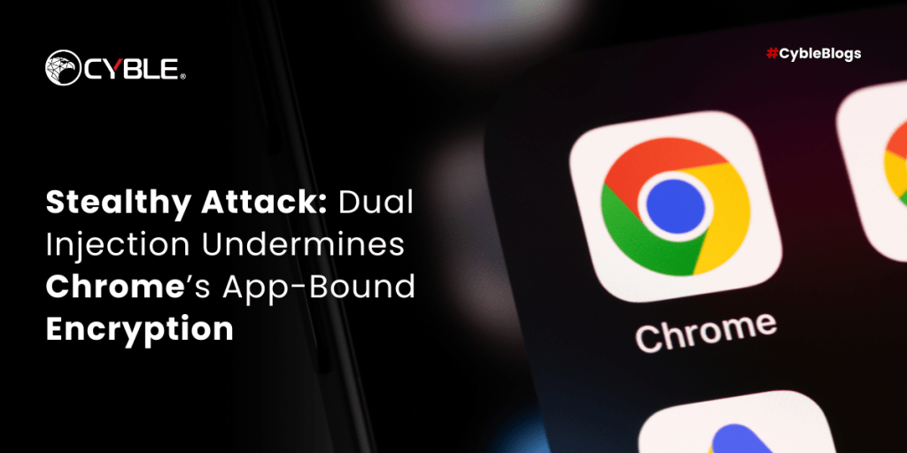 Cyble Dual Injection Undermines Chrome’s App-Bound Encryption