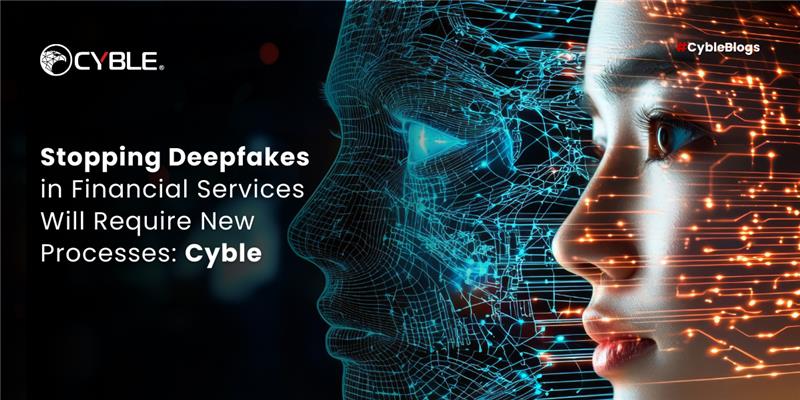 Cyble Stopping Deepfakes in Financial Services Will Require New Processes: Cyble