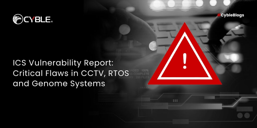 Cyble ICS Vulnerability Report: Critical Flaws in CCTV, RTOS and Genome Systems