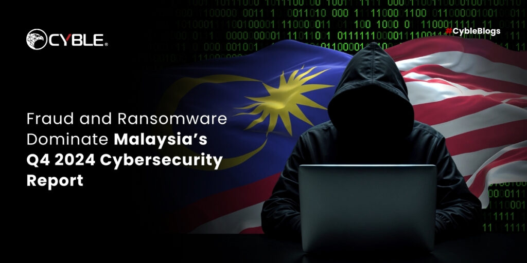 Cyble Fraud and Ransomware Dominate Malaysia’s Q4 2024 Cybersecurity Report